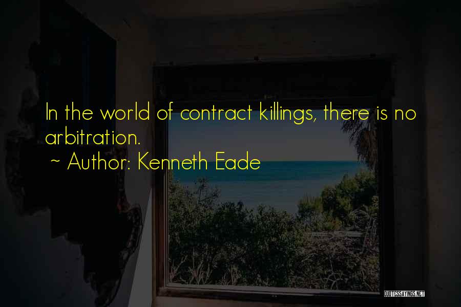 Kenneth Eade Quotes: In The World Of Contract Killings, There Is No Arbitration.