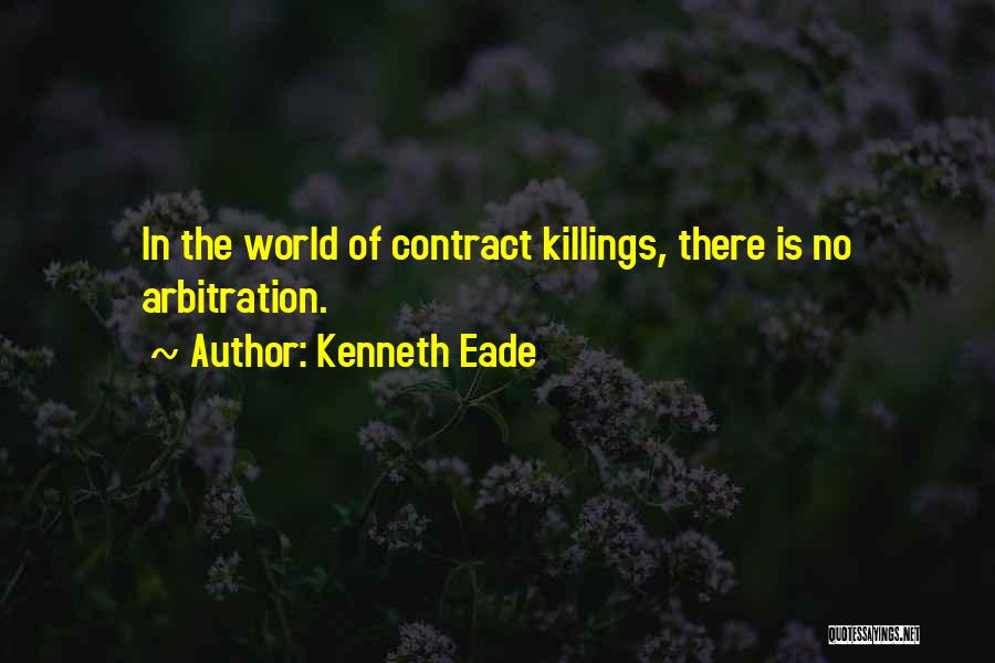 Kenneth Eade Quotes: In The World Of Contract Killings, There Is No Arbitration.