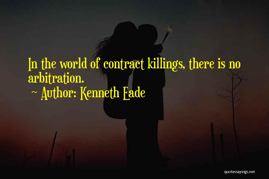 Kenneth Eade Quotes: In The World Of Contract Killings, There Is No Arbitration.