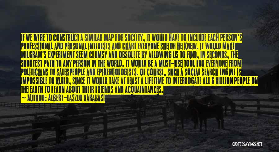 Albert-Laszlo Barabasi Quotes: If We Were To Construct A Similar Map For Society, It Would Have To Include Each Person's Professional And Personal