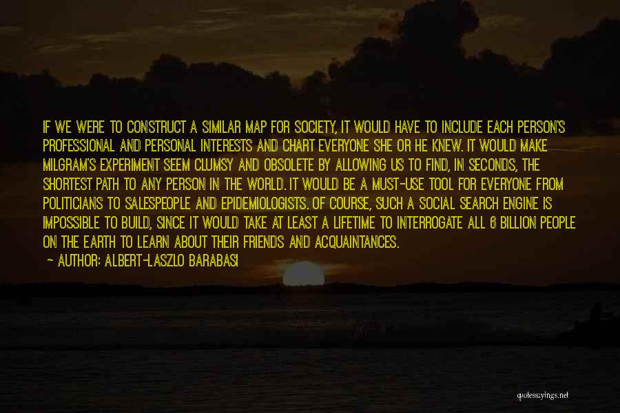 Albert-Laszlo Barabasi Quotes: If We Were To Construct A Similar Map For Society, It Would Have To Include Each Person's Professional And Personal