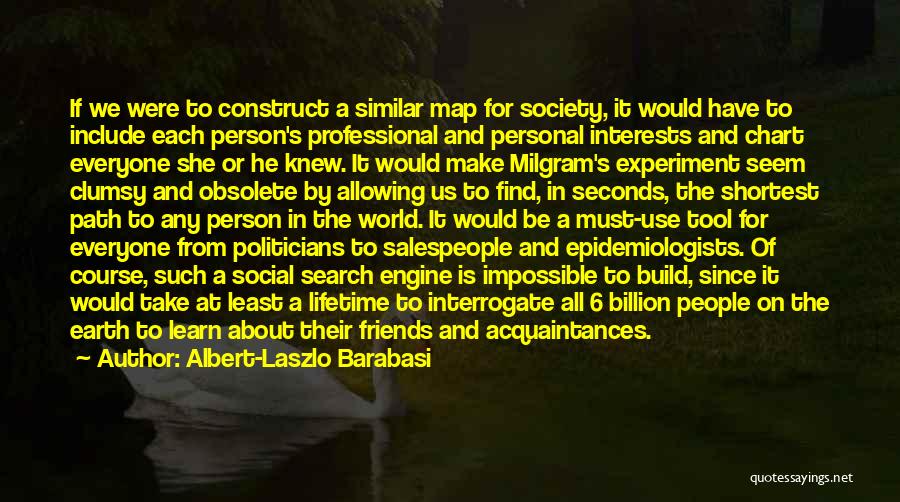 Albert-Laszlo Barabasi Quotes: If We Were To Construct A Similar Map For Society, It Would Have To Include Each Person's Professional And Personal