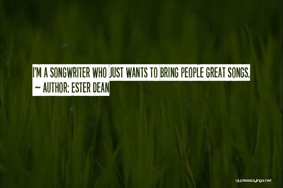 Ester Dean Quotes: I'm A Songwriter Who Just Wants To Bring People Great Songs.
