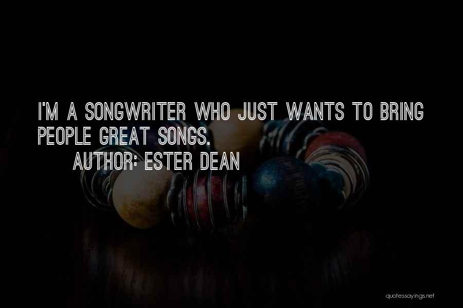 Ester Dean Quotes: I'm A Songwriter Who Just Wants To Bring People Great Songs.