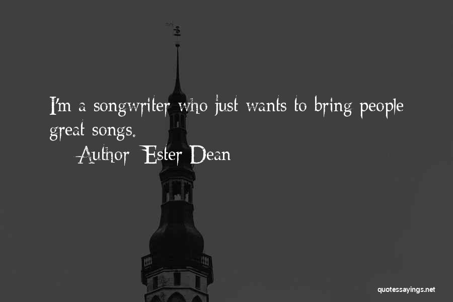 Ester Dean Quotes: I'm A Songwriter Who Just Wants To Bring People Great Songs.