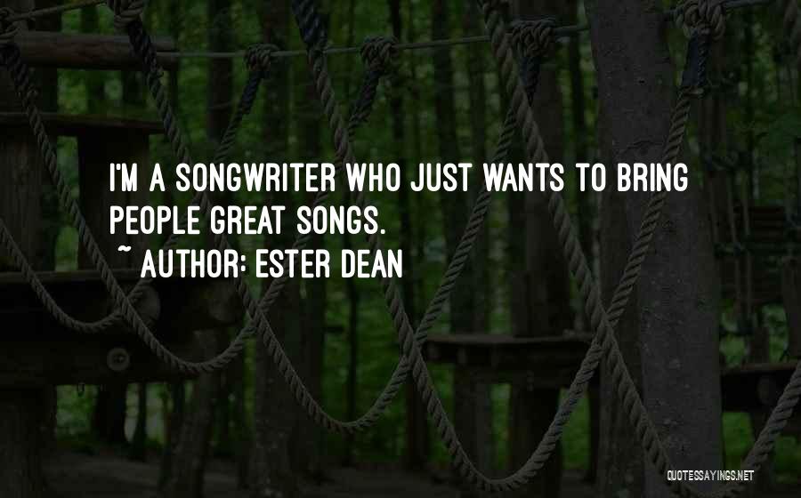 Ester Dean Quotes: I'm A Songwriter Who Just Wants To Bring People Great Songs.