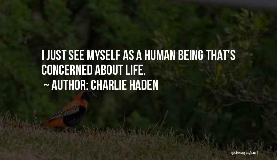 Charlie Haden Quotes: I Just See Myself As A Human Being That's Concerned About Life.