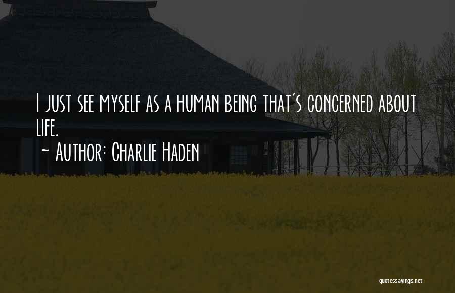 Charlie Haden Quotes: I Just See Myself As A Human Being That's Concerned About Life.