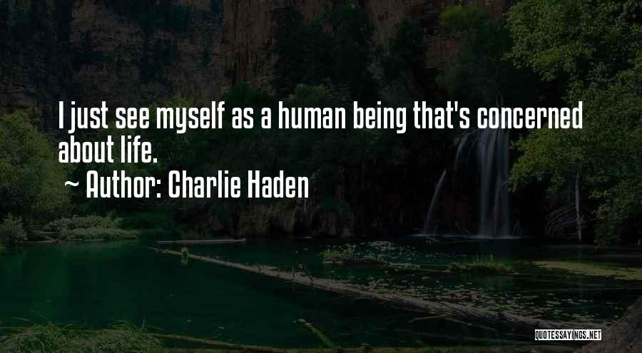 Charlie Haden Quotes: I Just See Myself As A Human Being That's Concerned About Life.