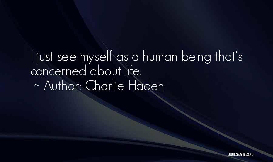 Charlie Haden Quotes: I Just See Myself As A Human Being That's Concerned About Life.