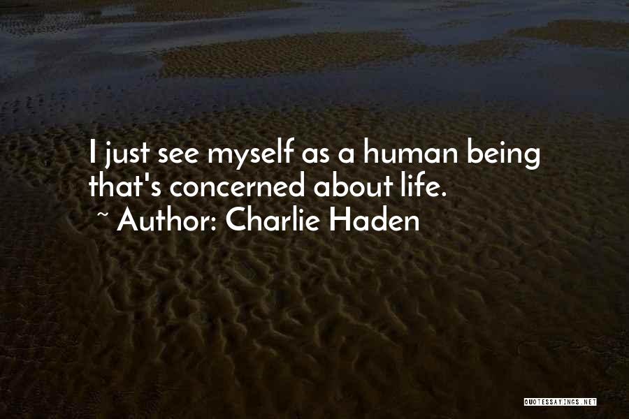 Charlie Haden Quotes: I Just See Myself As A Human Being That's Concerned About Life.