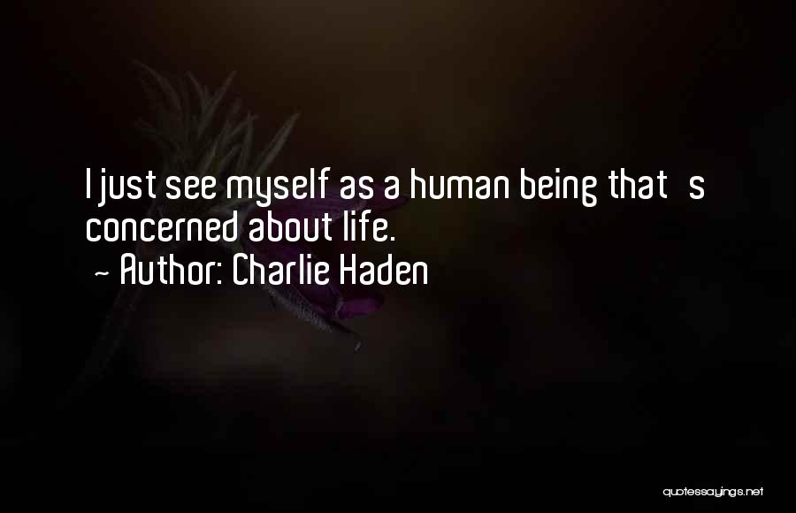 Charlie Haden Quotes: I Just See Myself As A Human Being That's Concerned About Life.