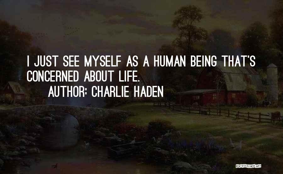 Charlie Haden Quotes: I Just See Myself As A Human Being That's Concerned About Life.