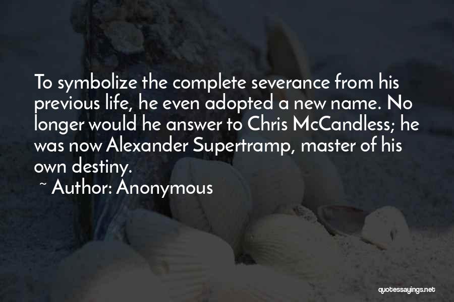 Anonymous Quotes: To Symbolize The Complete Severance From His Previous Life, He Even Adopted A New Name. No Longer Would He Answer