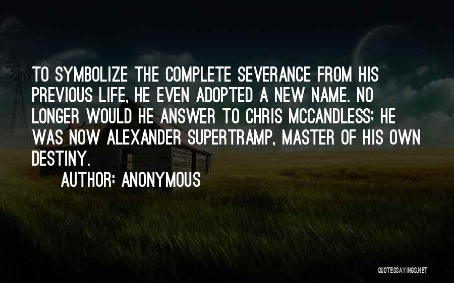 Anonymous Quotes: To Symbolize The Complete Severance From His Previous Life, He Even Adopted A New Name. No Longer Would He Answer