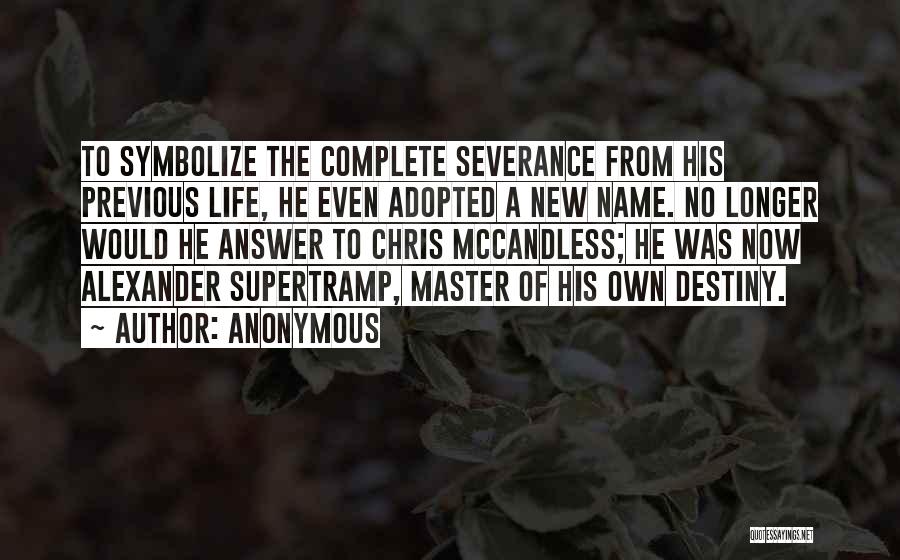 Anonymous Quotes: To Symbolize The Complete Severance From His Previous Life, He Even Adopted A New Name. No Longer Would He Answer