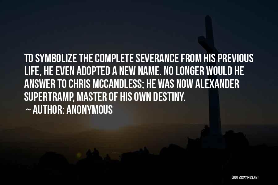 Anonymous Quotes: To Symbolize The Complete Severance From His Previous Life, He Even Adopted A New Name. No Longer Would He Answer