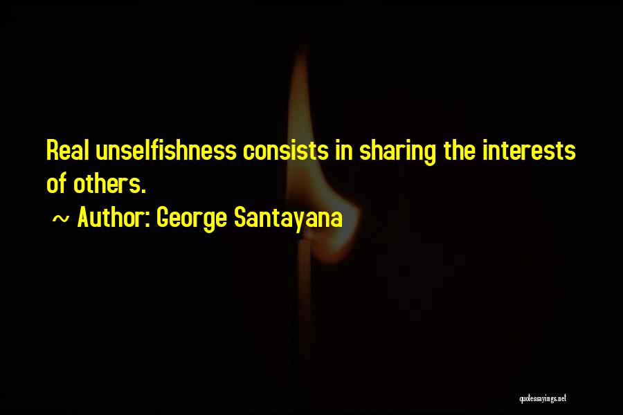 George Santayana Quotes: Real Unselfishness Consists In Sharing The Interests Of Others.