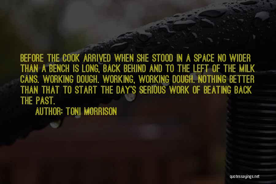 Toni Morrison Quotes: Before The Cook Arrived When She Stood In A Space No Wider Than A Bench Is Long, Back Behind And