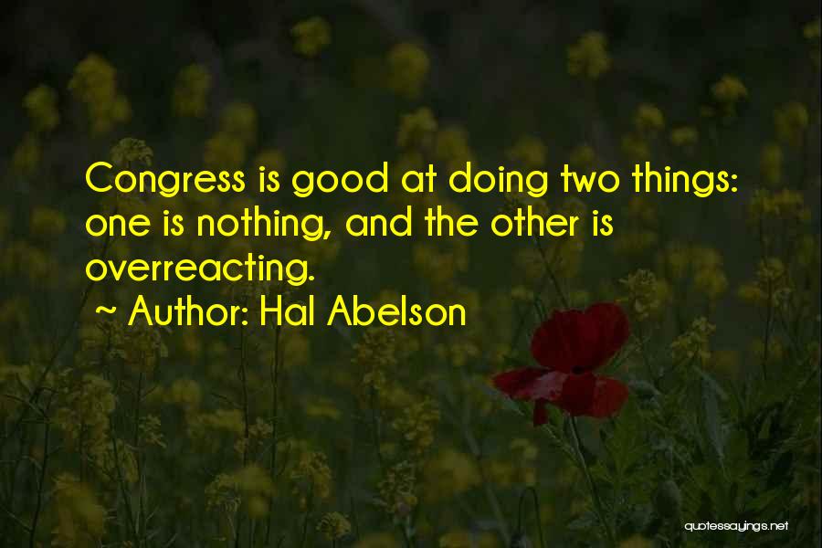 Hal Abelson Quotes: Congress Is Good At Doing Two Things: One Is Nothing, And The Other Is Overreacting.