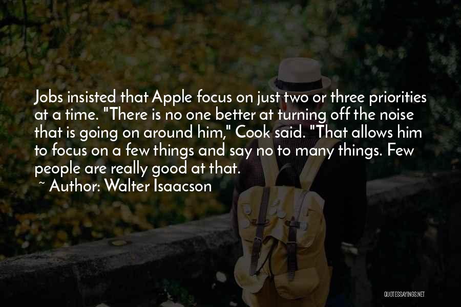 Walter Isaacson Quotes: Jobs Insisted That Apple Focus On Just Two Or Three Priorities At A Time. There Is No One Better At