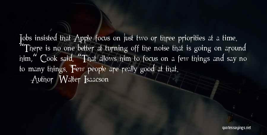 Walter Isaacson Quotes: Jobs Insisted That Apple Focus On Just Two Or Three Priorities At A Time. There Is No One Better At