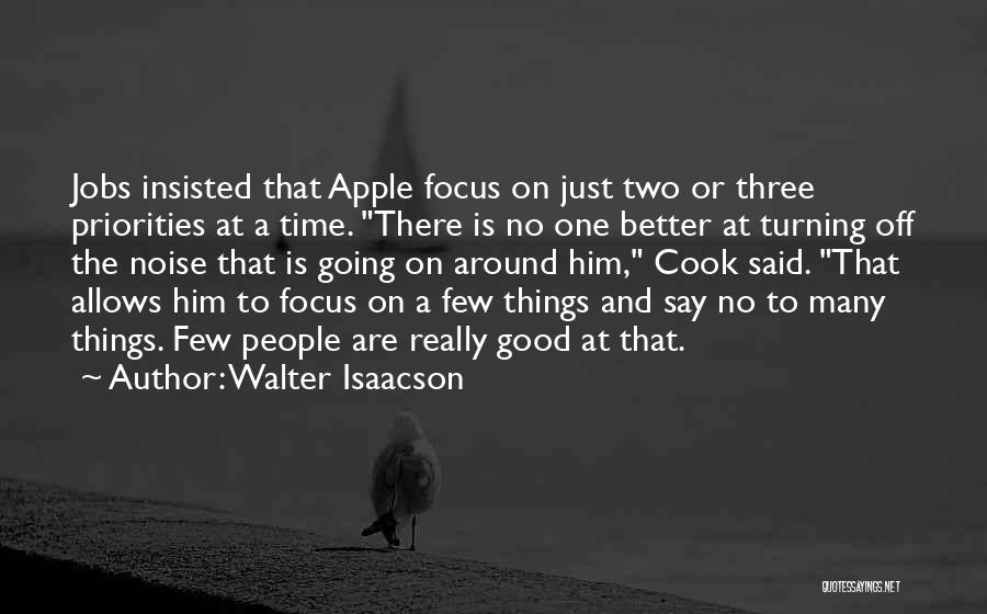 Walter Isaacson Quotes: Jobs Insisted That Apple Focus On Just Two Or Three Priorities At A Time. There Is No One Better At