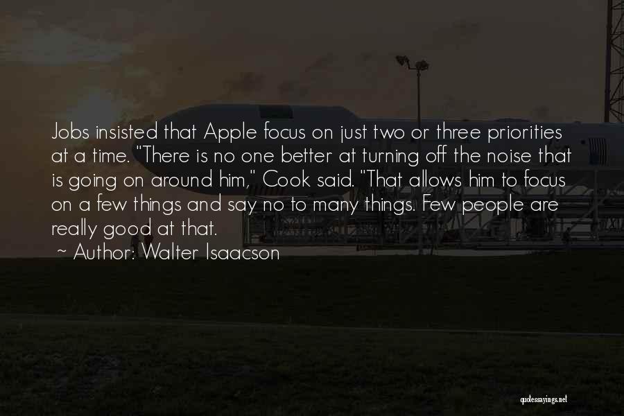 Walter Isaacson Quotes: Jobs Insisted That Apple Focus On Just Two Or Three Priorities At A Time. There Is No One Better At