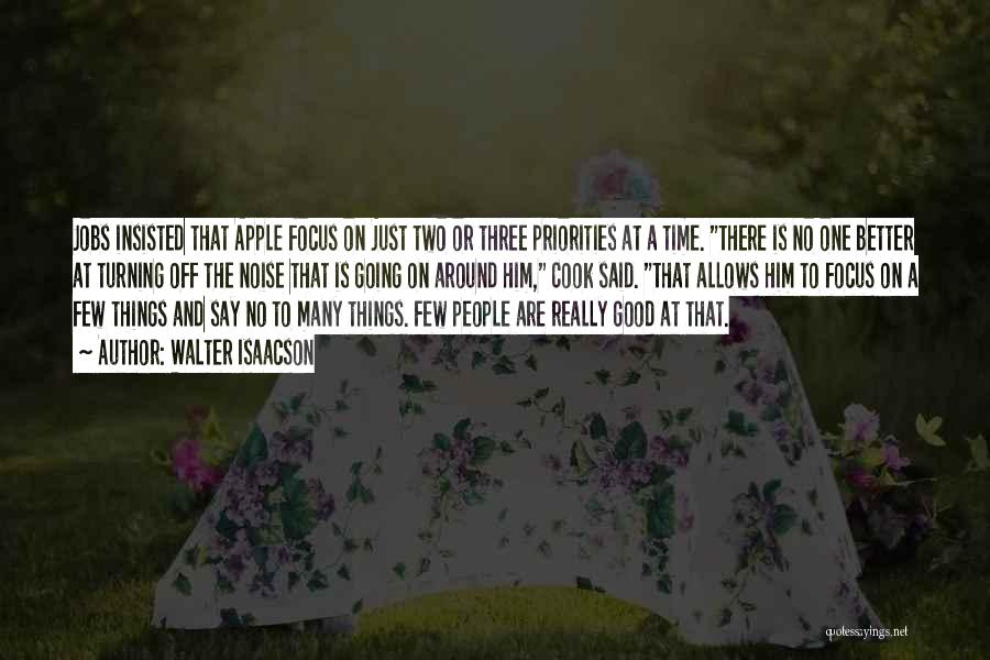 Walter Isaacson Quotes: Jobs Insisted That Apple Focus On Just Two Or Three Priorities At A Time. There Is No One Better At