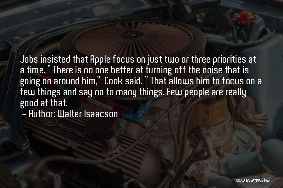 Walter Isaacson Quotes: Jobs Insisted That Apple Focus On Just Two Or Three Priorities At A Time. There Is No One Better At