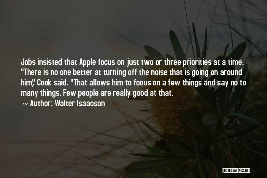 Walter Isaacson Quotes: Jobs Insisted That Apple Focus On Just Two Or Three Priorities At A Time. There Is No One Better At