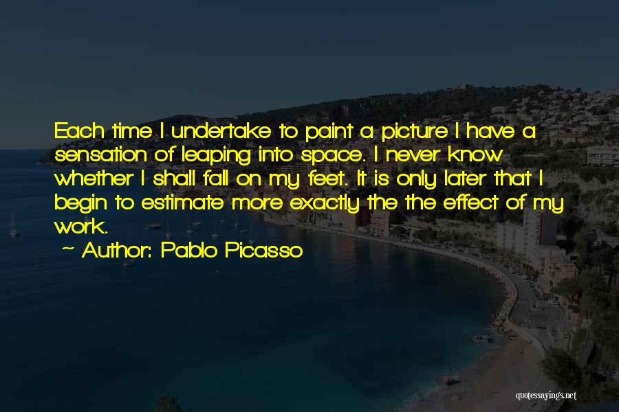 Pablo Picasso Quotes: Each Time I Undertake To Paint A Picture I Have A Sensation Of Leaping Into Space. I Never Know Whether