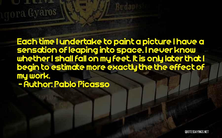 Pablo Picasso Quotes: Each Time I Undertake To Paint A Picture I Have A Sensation Of Leaping Into Space. I Never Know Whether
