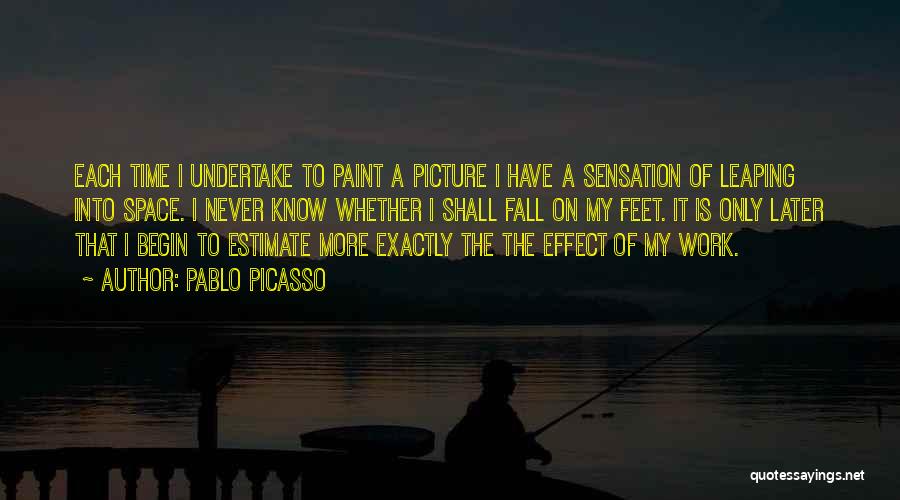 Pablo Picasso Quotes: Each Time I Undertake To Paint A Picture I Have A Sensation Of Leaping Into Space. I Never Know Whether