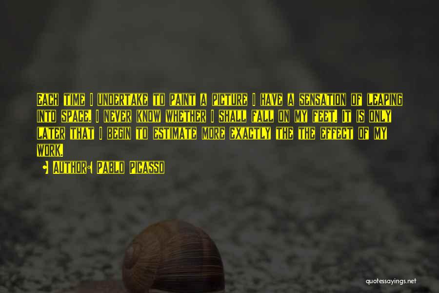 Pablo Picasso Quotes: Each Time I Undertake To Paint A Picture I Have A Sensation Of Leaping Into Space. I Never Know Whether