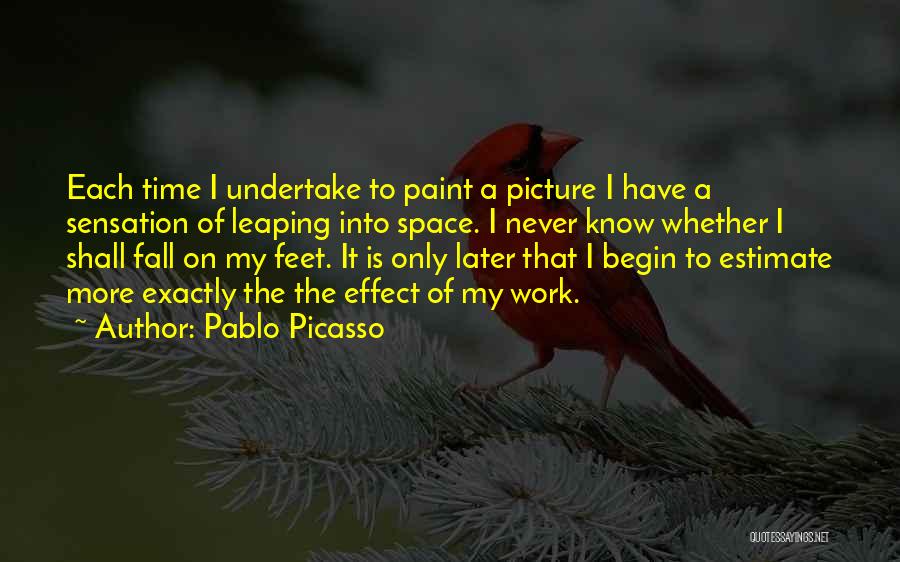 Pablo Picasso Quotes: Each Time I Undertake To Paint A Picture I Have A Sensation Of Leaping Into Space. I Never Know Whether