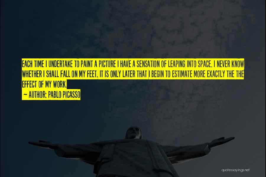 Pablo Picasso Quotes: Each Time I Undertake To Paint A Picture I Have A Sensation Of Leaping Into Space. I Never Know Whether