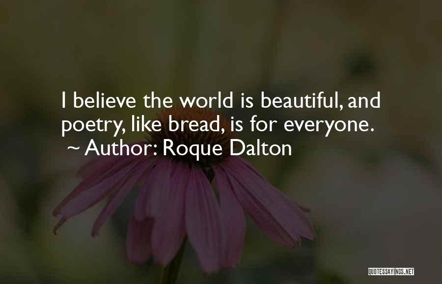 Roque Dalton Quotes: I Believe The World Is Beautiful, And Poetry, Like Bread, Is For Everyone.