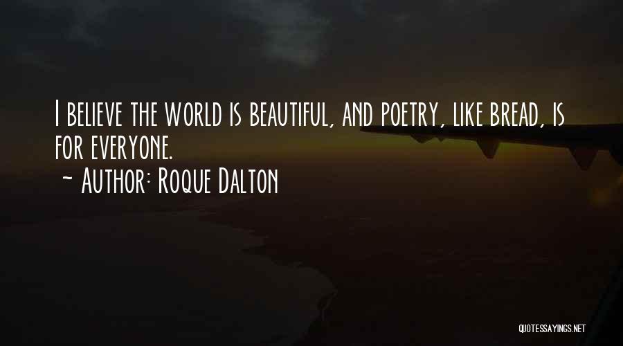 Roque Dalton Quotes: I Believe The World Is Beautiful, And Poetry, Like Bread, Is For Everyone.