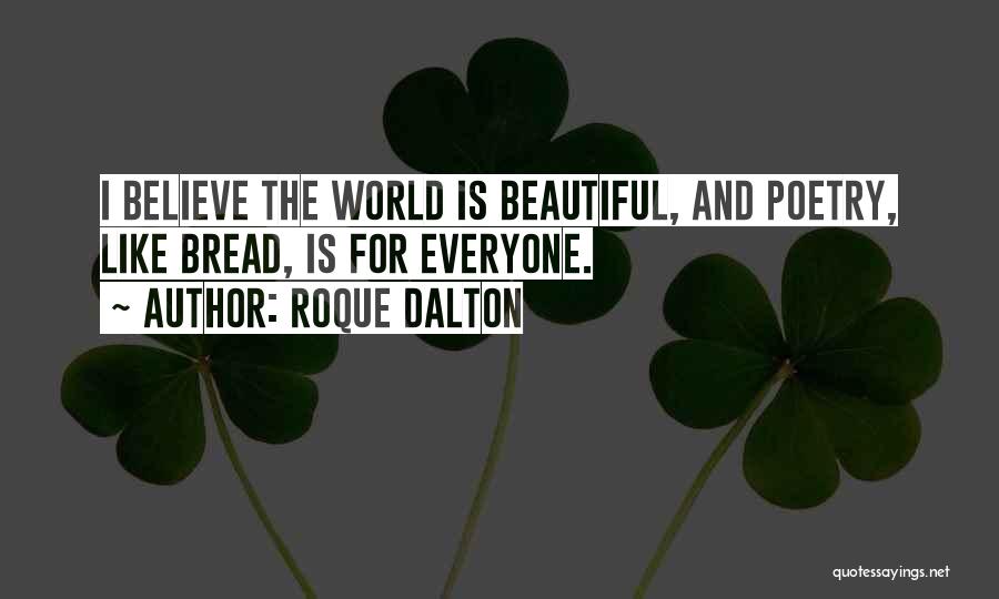 Roque Dalton Quotes: I Believe The World Is Beautiful, And Poetry, Like Bread, Is For Everyone.