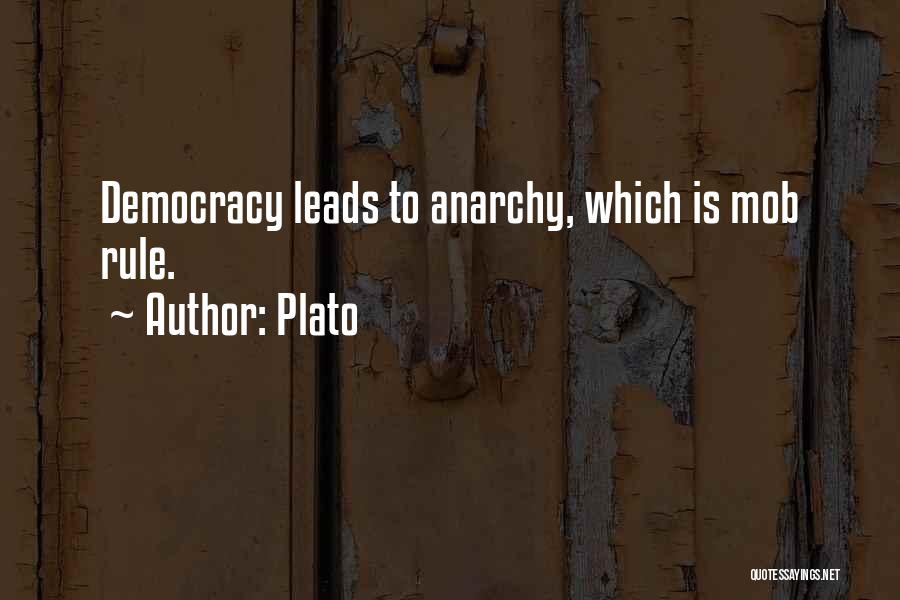 Plato Quotes: Democracy Leads To Anarchy, Which Is Mob Rule.