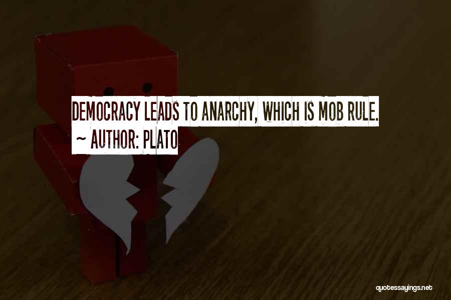 Plato Quotes: Democracy Leads To Anarchy, Which Is Mob Rule.
