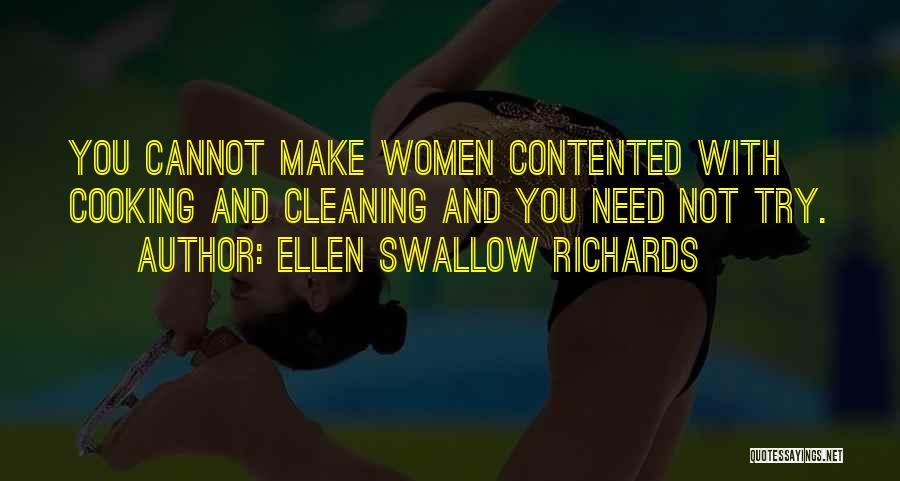 Ellen Swallow Richards Quotes: You Cannot Make Women Contented With Cooking And Cleaning And You Need Not Try.
