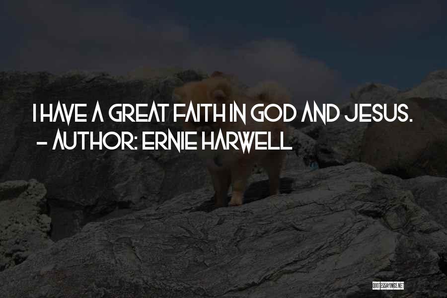 Ernie Harwell Quotes: I Have A Great Faith In God And Jesus.