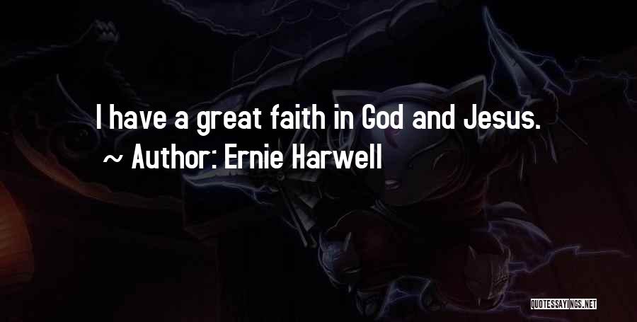 Ernie Harwell Quotes: I Have A Great Faith In God And Jesus.