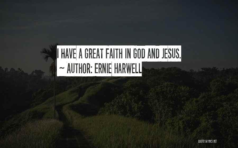 Ernie Harwell Quotes: I Have A Great Faith In God And Jesus.