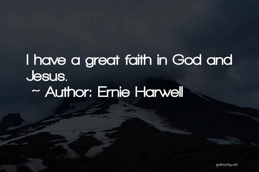 Ernie Harwell Quotes: I Have A Great Faith In God And Jesus.