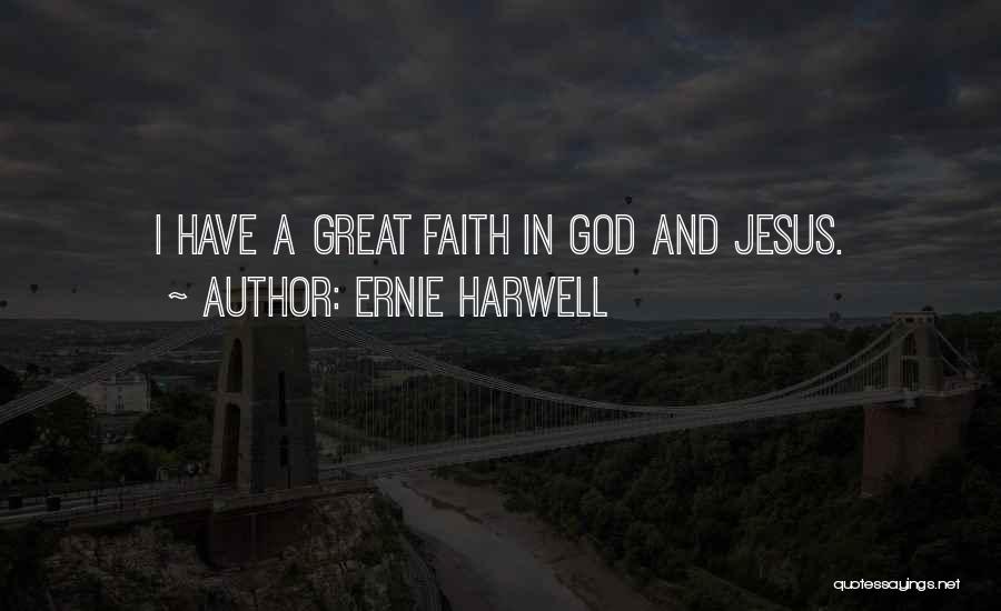 Ernie Harwell Quotes: I Have A Great Faith In God And Jesus.