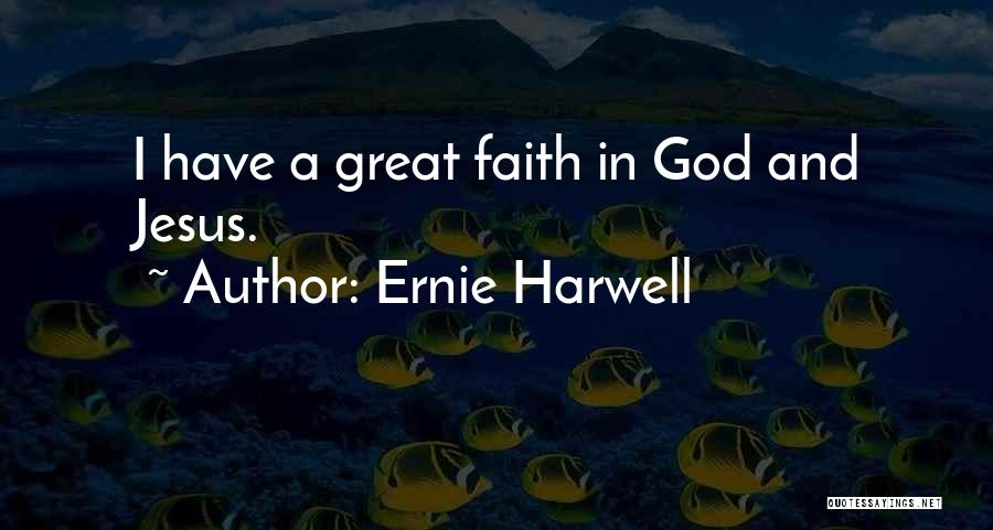 Ernie Harwell Quotes: I Have A Great Faith In God And Jesus.