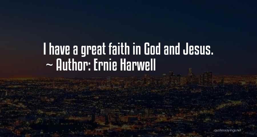 Ernie Harwell Quotes: I Have A Great Faith In God And Jesus.